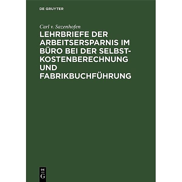 Lehrbriefe der Arbeitsersparnis im Büro bei der Selbstkostenberechnung und Fabrikbuchführung, Carl v. Sazenhofen