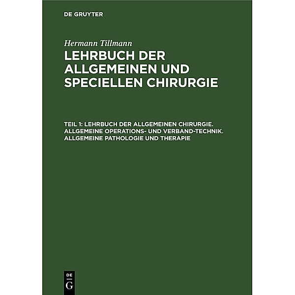 Lehrbuch der allgemeinen Chirurgie. Allgemeine Operations- und Verband-Technik. Allgemeine Pathologie und Therapie, Hermann Tillmanns