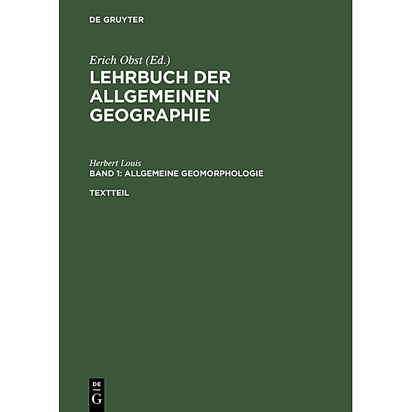Lehrbuch der Allgemeinen Geographie: Band 1 Allgemeine Geomorphologie, Herbert Louis