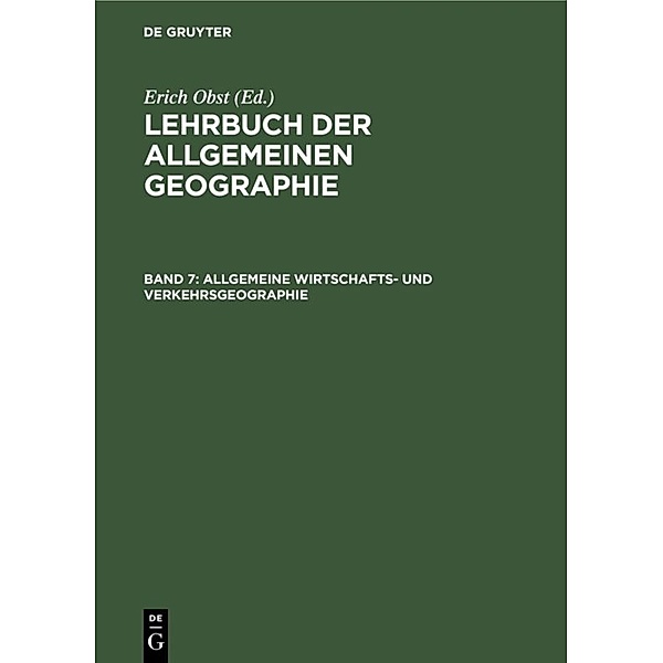Lehrbuch der Allgemeinen Geographie / Band 7 / Allgemeine Wirtschafts- und Verkehrsgeographie