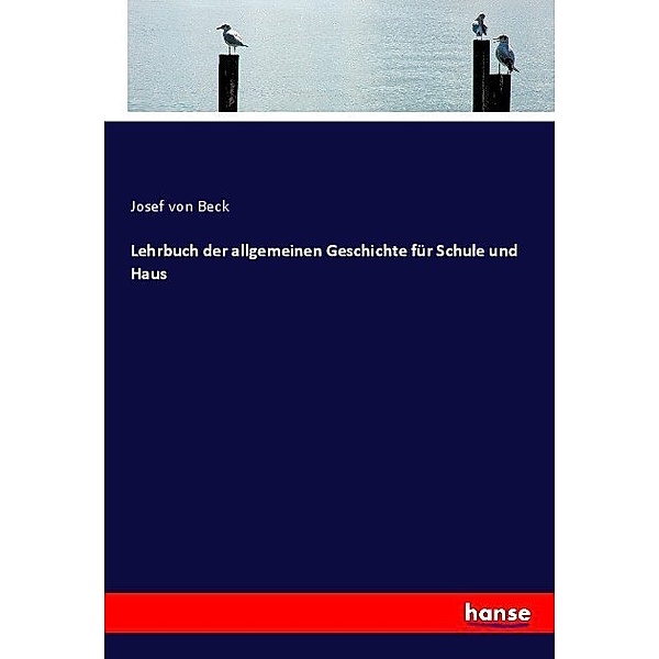 Lehrbuch der allgemeinen Geschichte für Schule und Haus, Josef von Beck