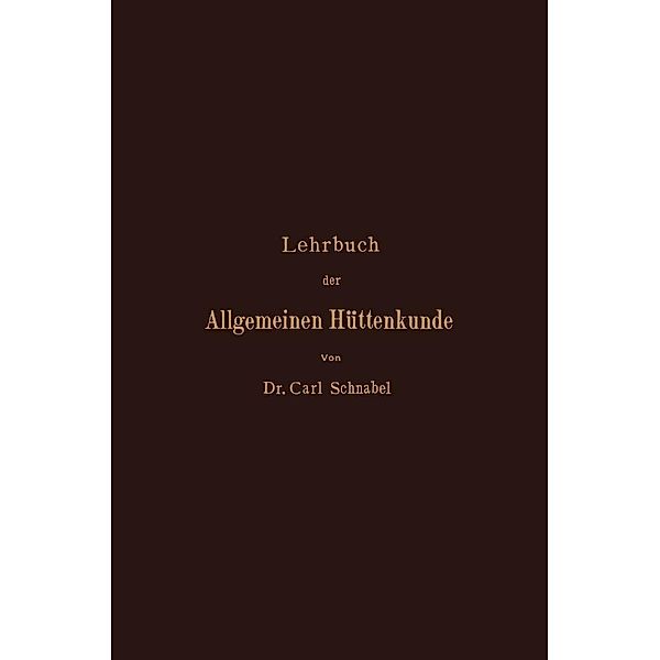 Lehrbuch der Allgemeinen Hüttenkunde, Carl Schnabel