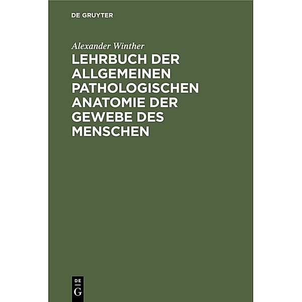 Lehrbuch der allgemeinen pathologischen Anatomie der Gewebe des Menschen, Alexander Winther