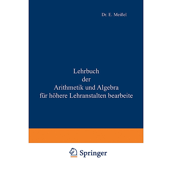 Lehrbuch der Arithmetik und Algebra für höhere Lehranstalten bearbeitet, Ernst Meißel