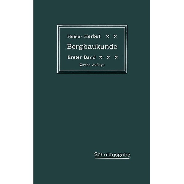 Lehrbuch der Bergbaukunde mit besonderer Berücksichtigung des Steinkohlenbergbaues, Carl Hellmut Fritzsche, Fritz Heise, Friedrich Herbst