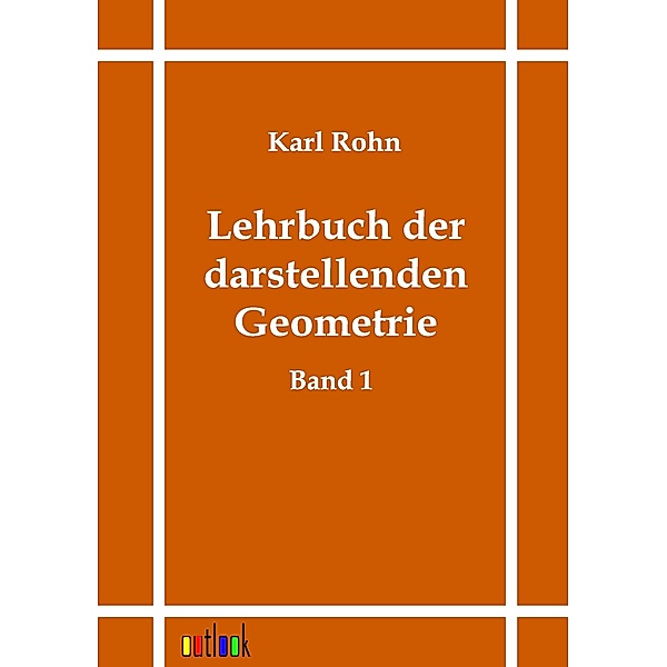 Lehrbuch der darstellenden Geometrie, Karl Fr. W. Rohn