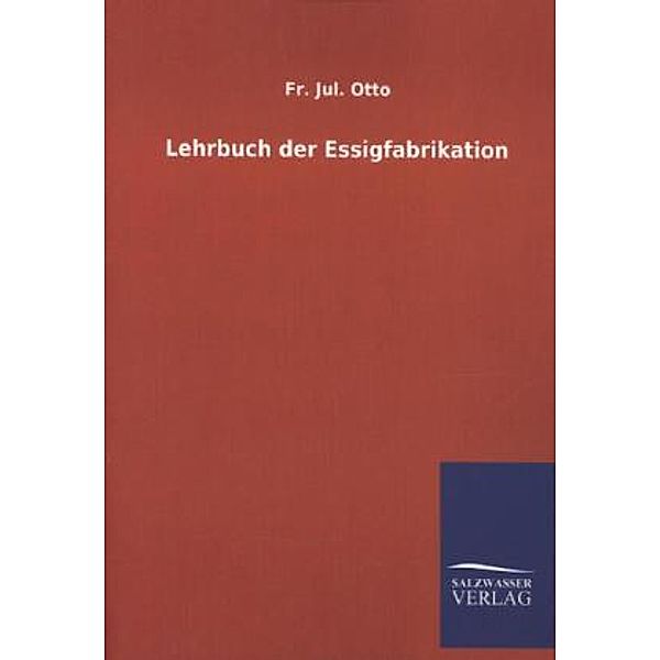 Lehrbuch der Essigfabrikation, Fr. Jul. Otto