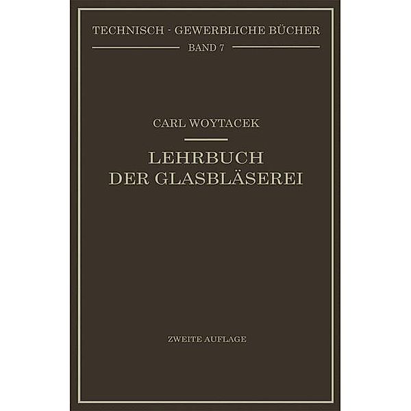 Lehrbuch der Glasbläserei einschließlich der Anfertigung der Aräometer, Barometer, Thermometer, maßanalytischenGeräte, Vakuumröhren und Quecksilberluftpumpen / Technisch-Gewerbliche Bücher Bd.7, Carl Woytacek