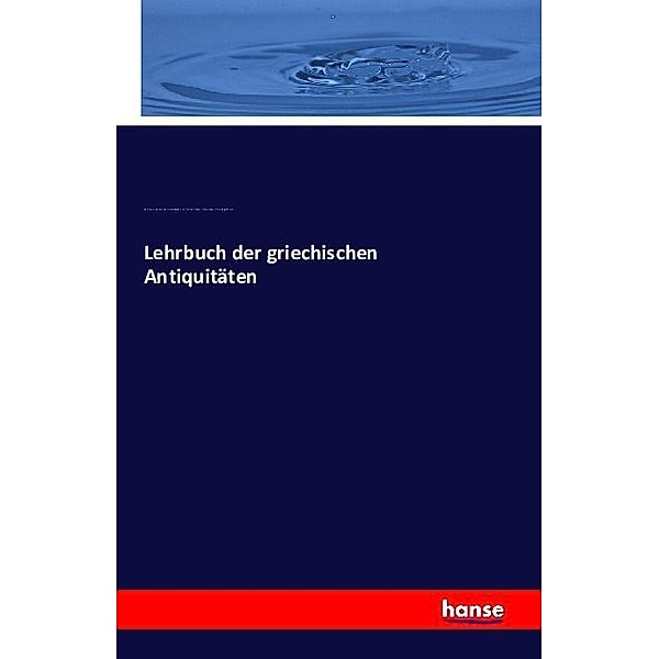 Lehrbuch der griechischen Antiquitäten, Karl Friedrich Hermann, Heinrich Swoboda, Viktor Thumser, Theodor Thalheim, Adolf Müller, Hugo Blümner
