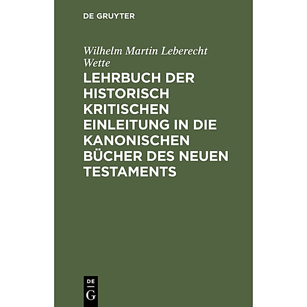 Lehrbuch der historisch kritischen Einleitung in die kanonischen Bücher des Neuen Testaments, Wilhelm Martin Leberecht de Wette