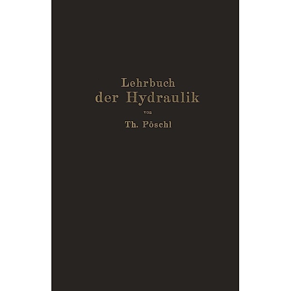 Lehrbuch der Hydraulik für Ingenieure und Physiker, Theodor Pöschl