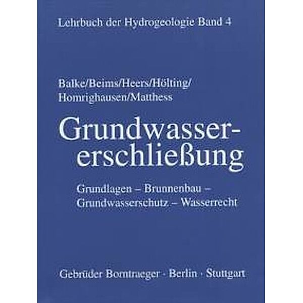 Lehrbuch der Hydrogeologie: Bd.4 Grundwassererschliessung, Klaus-Dieter Balke, Ulrich Beims, Franz Wilhelm Heers, Bernward Hölting, Reiner Homrighausen, Georg Matthess