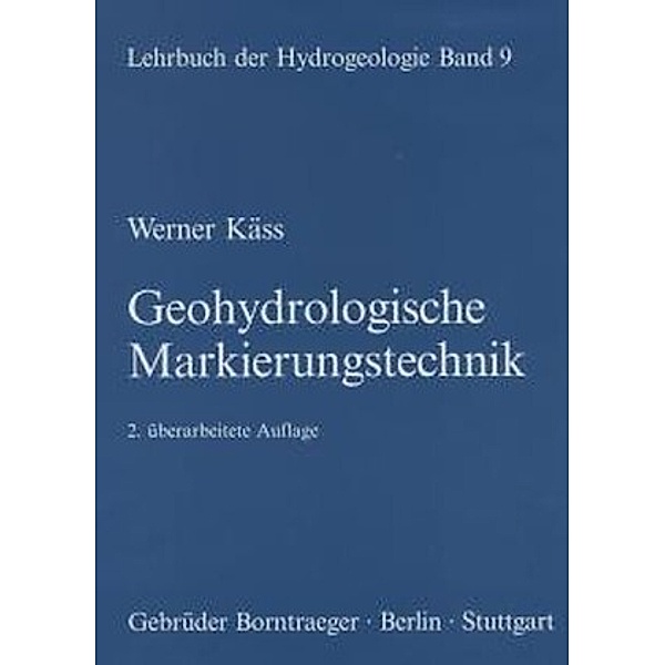 Lehrbuch der Hydrogeologie: Bd.9 Geohydrologische Markierungstechnik, Werner Käss