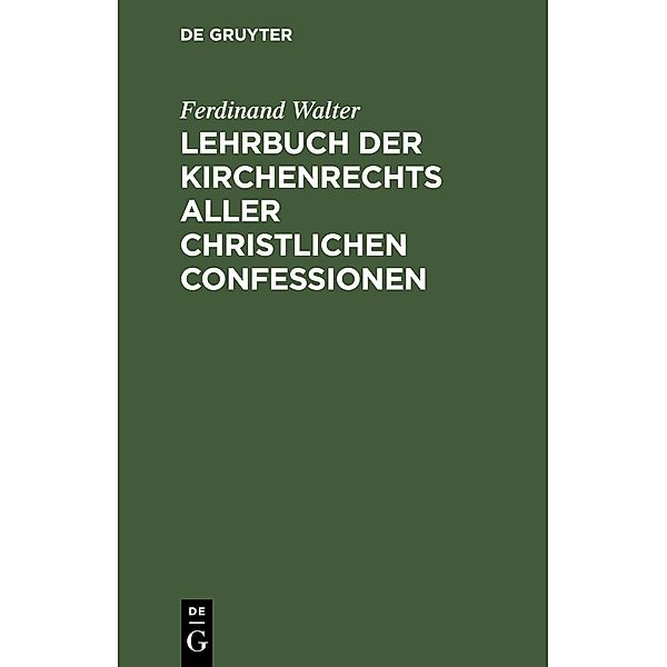 Lehrbuch der Kirchenrechts aller christlichen Confessionen, Ferdinand Walter