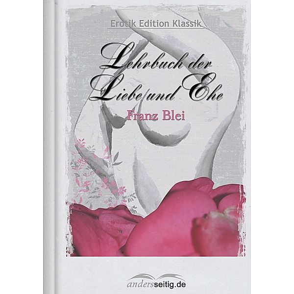 Lehrbuch der Liebe und Ehe / Erotik Edition Klassik, Franz Blei