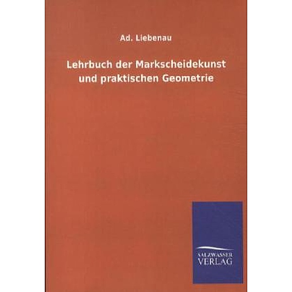 Lehrbuch der Markscheidekunst und praktischen Geometrie, Ad. Liebenau