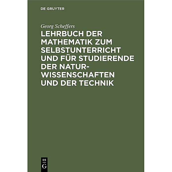 Lehrbuch der Mathematik zum Selbstunterricht und für Studierende der Naturwissenschaften und der Technik, Georg Scheffers
