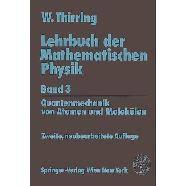 Lehrbuch der Mathematischen Physik: 3 Quantenmechanik von Atomen und Molekülen, Walter Thirring