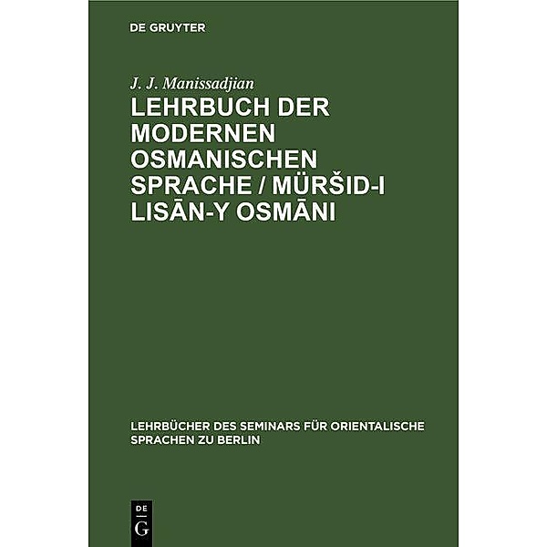 Lehrbuch der modernen osmanischen Sprache / MürSid-i lisan-y Osmani / Lehrbücher des Seminars für orientalische Sprachen zu Berlin Bd.11, J. J. Manissadjian