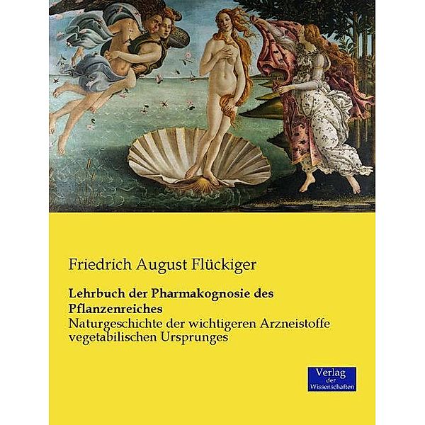 Lehrbuch der Pharmakognosie des Pflanzenreiches, Friedrich A. Flückiger