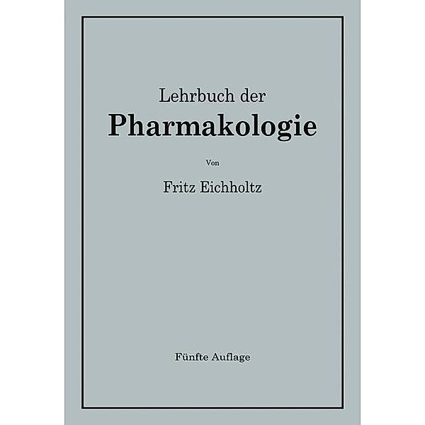 Lehrbuch der Pharmakologie im Rahmen einer allgemeinen Krankheitslehre für praktische Ärzte und Studierende, Fritz Eichholtz