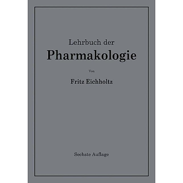 Lehrbuch der Pharmakologie im Rahmen einer allgemeinen Krankheitslehre, Fritz Eichholtz