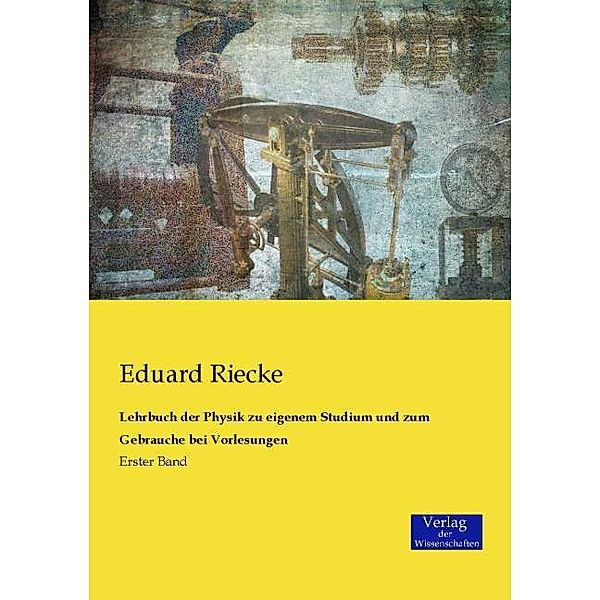 Lehrbuch der Physik zu eigenem Studium und zum Gebrauche bei Vorlesungen.Bd.1, Eduard Riecke