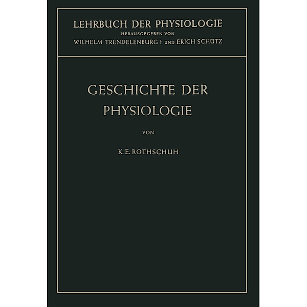 Lehrbuch der Physiologie / Geschichte der Physiologie, Karl E. Rothschuh