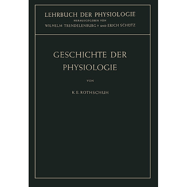 Lehrbuch der Physiologie / Geschichte der Physiologie, Karl E. Rothschuh