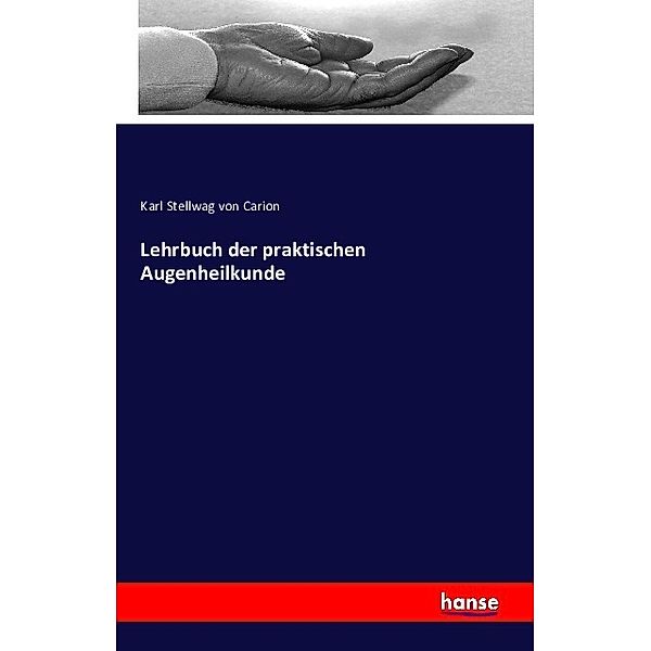 Lehrbuch der praktischen Augenheilkunde, Karl Stellwag von Carion