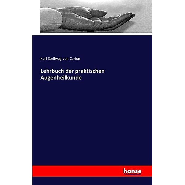 Lehrbuch der praktischen Augenheilkunde, Karl Stellwag von Carion
