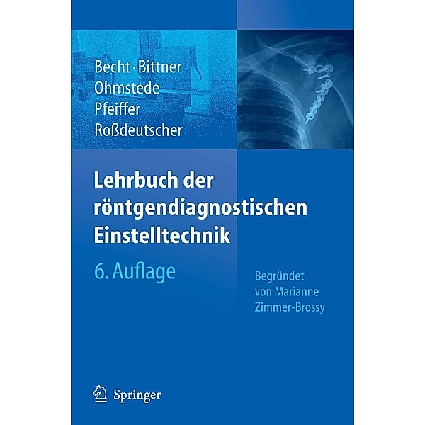 Lehrbuch der röntgendiagnostischen Einstelltechnik, Andreas Pfeiffer, Anke Ohmstede, Reinhard Rossdeutscher, Roland C. Bittner, Stefanie Becht