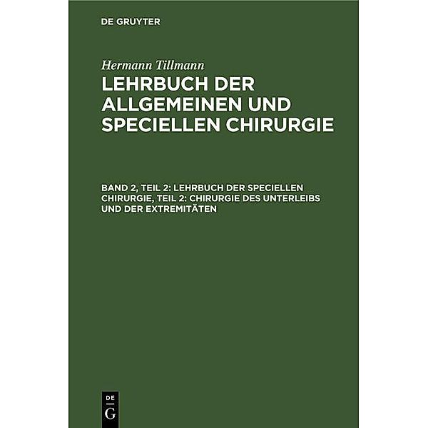 Lehrbuch der speciellen Chirurgie, Teil 2: Chirurgie des Unterleibs und der Extremitäten, Hermann Tillmanns