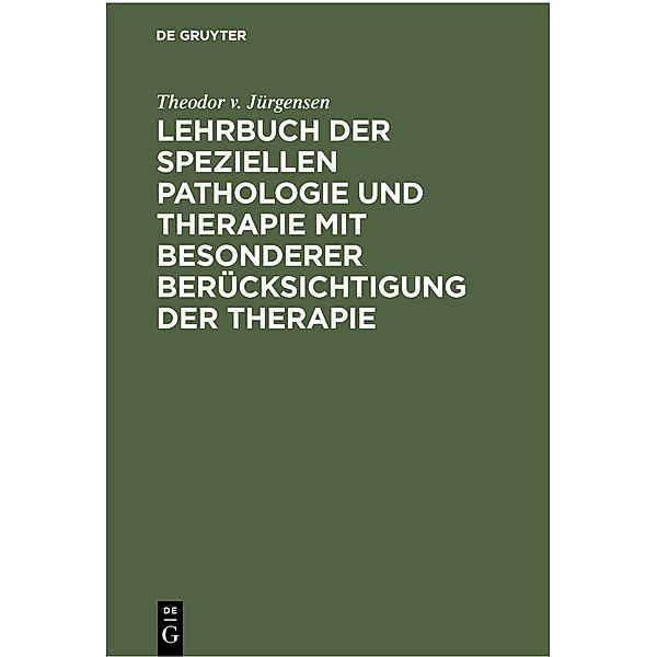 Lehrbuch der speziellen Pathologie und Therapie mit besonderer Berücksichtigung der Therapie, Theodor v. Jürgensen