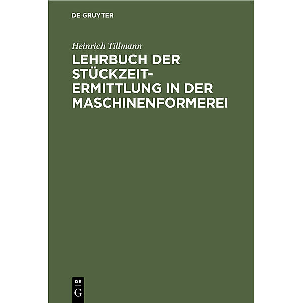 Lehrbuch der Stückzeit-Ermittlung in der Maschinenformerei, Heinrich Tillmann