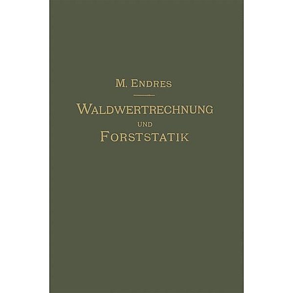 Lehrbuch der Waldwertrechnung und Forststatik, Max Endres