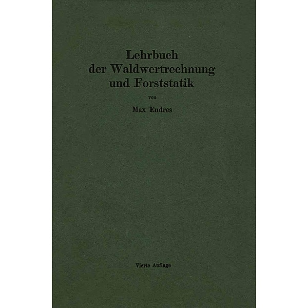Lehrbuch der Waldwertrechnung und Forststatik, Max Endres