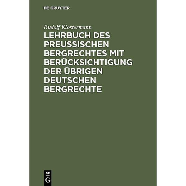 Lehrbuch des preussischen Bergrechtes mit Berücksichtigung der übrigen deutschen Bergrechte, Rudolf Klostermann