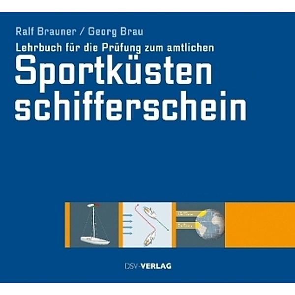Lehrbuch für die Prüfung zum amtlichen Sportküstenschifferschein, Ralf Brauner, Georg Brau