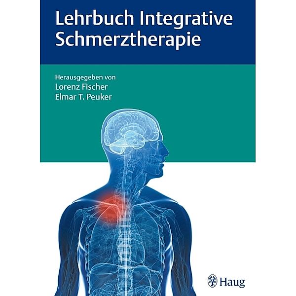 Lehrbuch Integrative Schmerztherapie, Elmar T. Peuker, Kamayni Agarwal-Kozlowski, Ralf Baron, Hans Barop, Lorenz Fischer