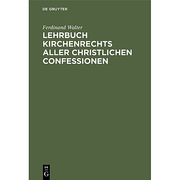 Lehrbuch Kirchenrechts aller christlichen Confessionen, Ferdinand Walter