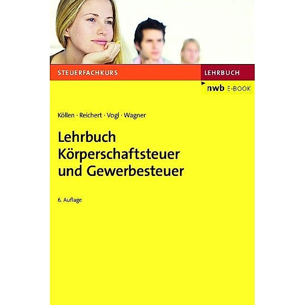 Lehrbuch Körperschaftsteuer und Gewerbesteuer / Steuerfachkurs, Josef Köllen, Gudrun Reichert, Elmar Vogl, Edmund Wagner