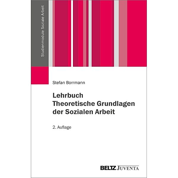 Lehrbuch Theoretische Grundlagen der Sozialen Arbeit / Studienmodule Soziale Arbeit, Stefan Borrmann