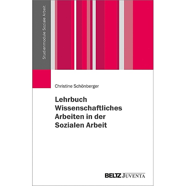 Lehrbuch Wissenschaftliches Arbeiten in der Sozialen Arbeit / Studienmodule Soziale Arbeit, Christine Schönberger