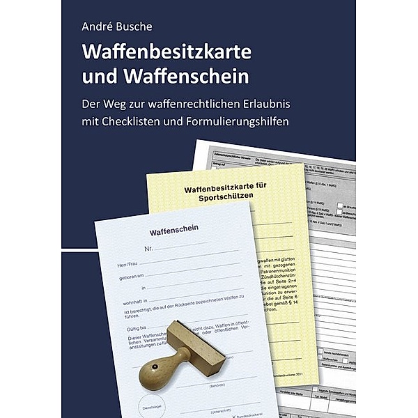 Lehrbücher zum Waffenrecht - Praxiswissen für Anwender des Waffengesetzes / Waffenbesitzkarte und Waffenschein, André Busche