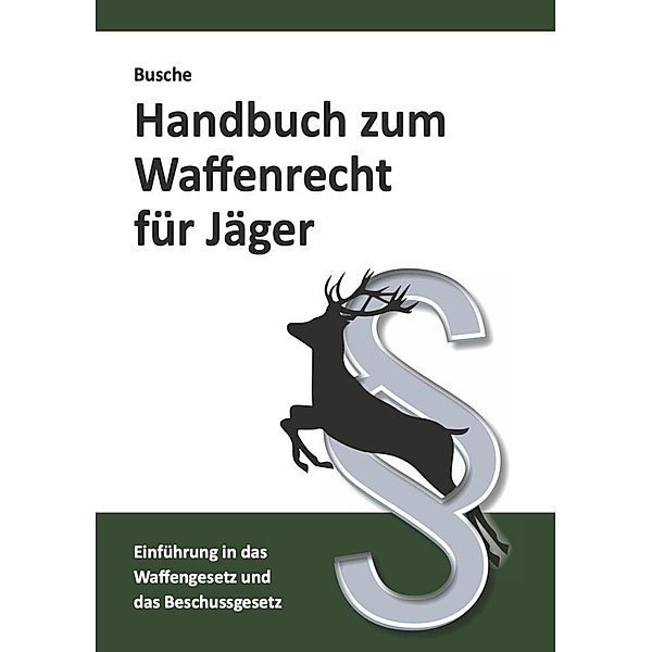 Lehrbücher zum Waffenrecht - Praxiswissen für Anwender des Waffengesetzes / Handbuch zum Waffenrecht für Jäger, André Busche