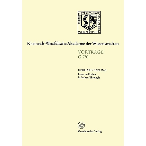 Lehre und Leben in Luthers Theologie / Rheinisch-Westfälische Akademie der Wissenschaften Bd.270, Gerhard Ebeling