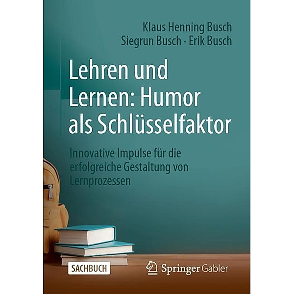 Lehren und Lernen: Humor als Schlüsselfaktor, Klaus Henning Busch, Siegrun Busch, Erik Busch