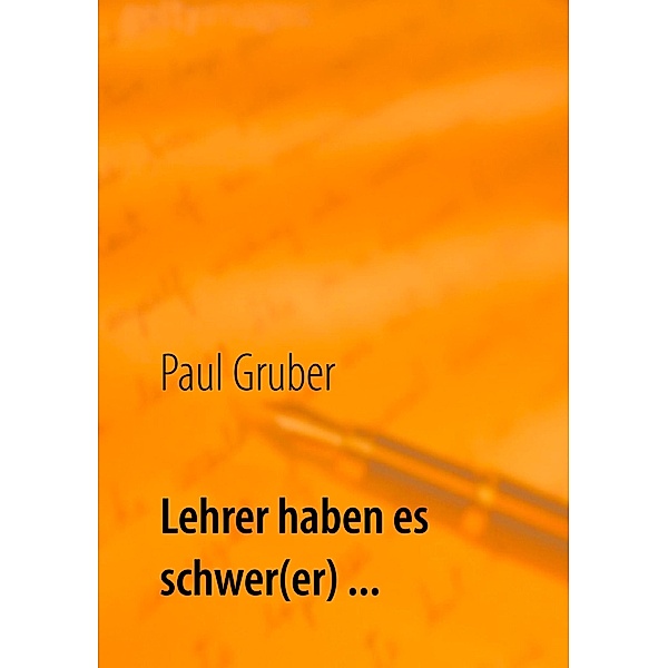 Lehrer haben es schwer(er) ..., Paul Gruber