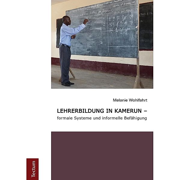 Lehrerbildung in Kamerun - formale Systeme und informelle Befähigung, Melanie Wohlfahrt